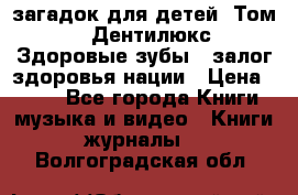 1400 загадок для детей. Том 2  «Дентилюкс». Здоровые зубы — залог здоровья нации › Цена ­ 424 - Все города Книги, музыка и видео » Книги, журналы   . Волгоградская обл.